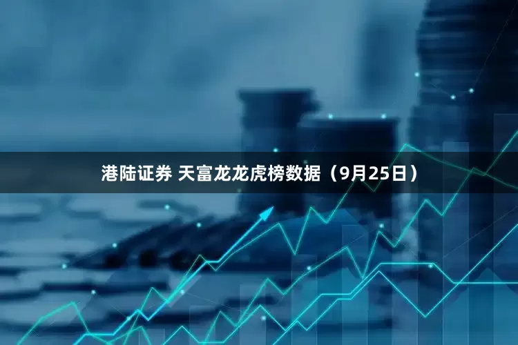 港陆证券 天富龙龙虎榜数据（9月25日）
